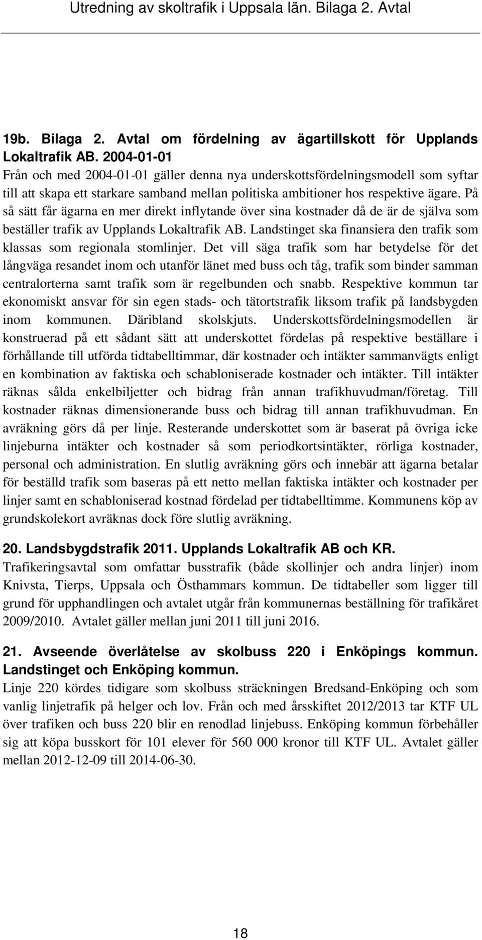 På så sätt får ägarna en mer direkt inflytande över sina kostnader då de är de själva som beställer trafik av Upplands Lokaltrafik AB.