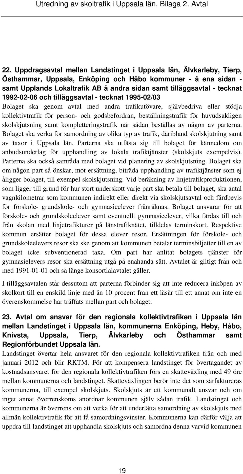 för huvudsakligen skolskjutsning samt kompletteringstrafik när sådan beställas av någon av parterna.