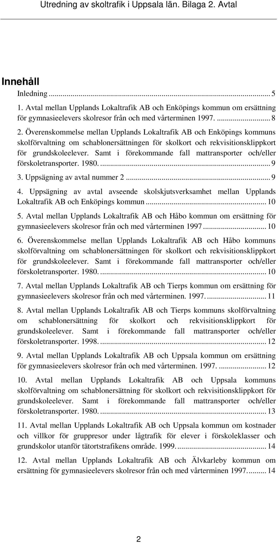 Samt i förekommande fall mattransporter och/eller förskoletransporter. 1980.... 9 3. Uppsägning av avtal nummer 2... 9 4.