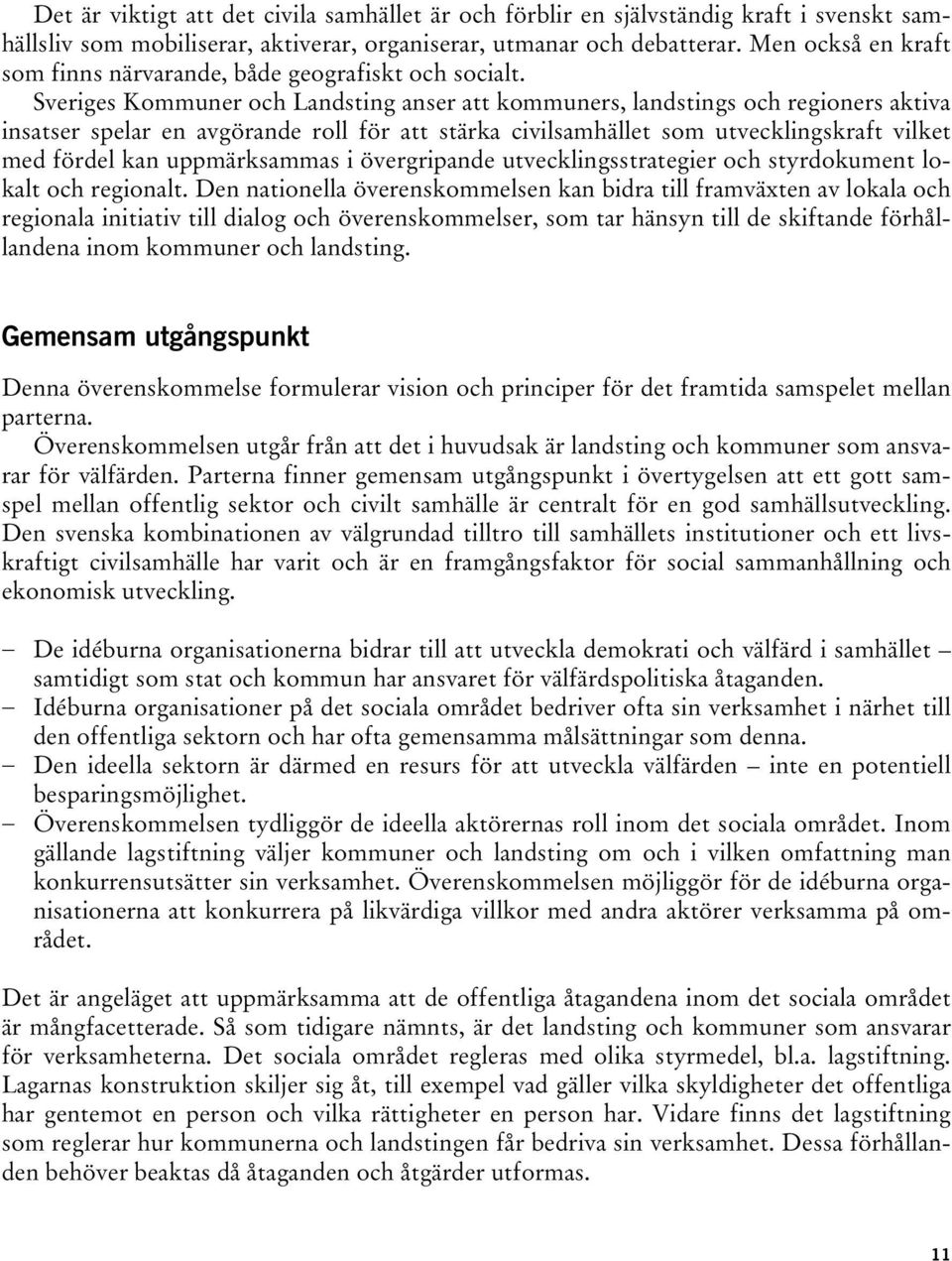 Sveriges Kommuner och Landsting anser att kommuners, landstings och regioners aktiva insatser spelar en avgörande roll för att stärka civilsamhället som utvecklingskraft vilket med fördel kan