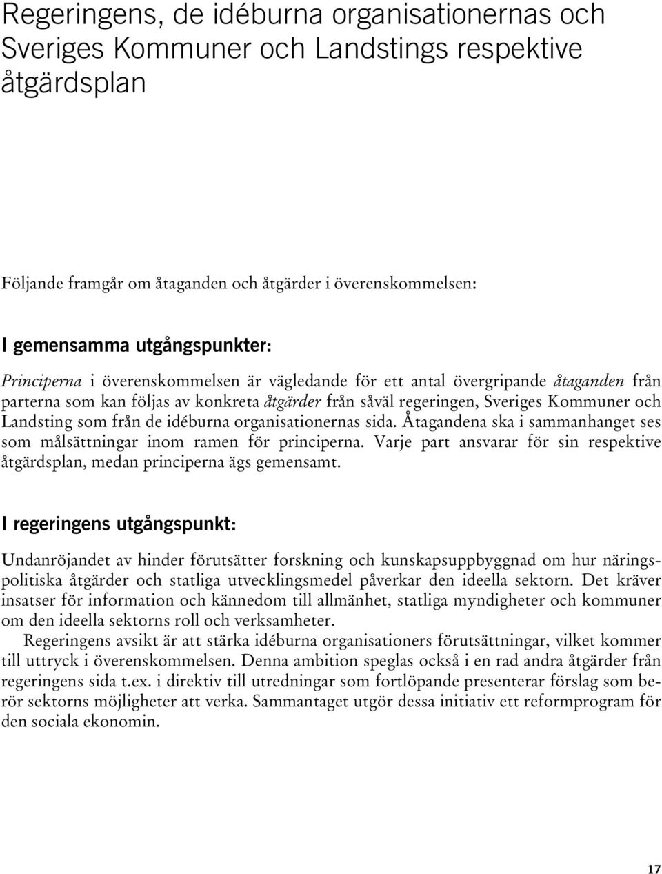 idéburna organisationernas sida. Åtagandena ska i sammanhanget ses som målsättningar inom ramen för principerna. Varje part ansvarar för sin respektive åtgärdsplan, medan principerna ägs gemensamt.