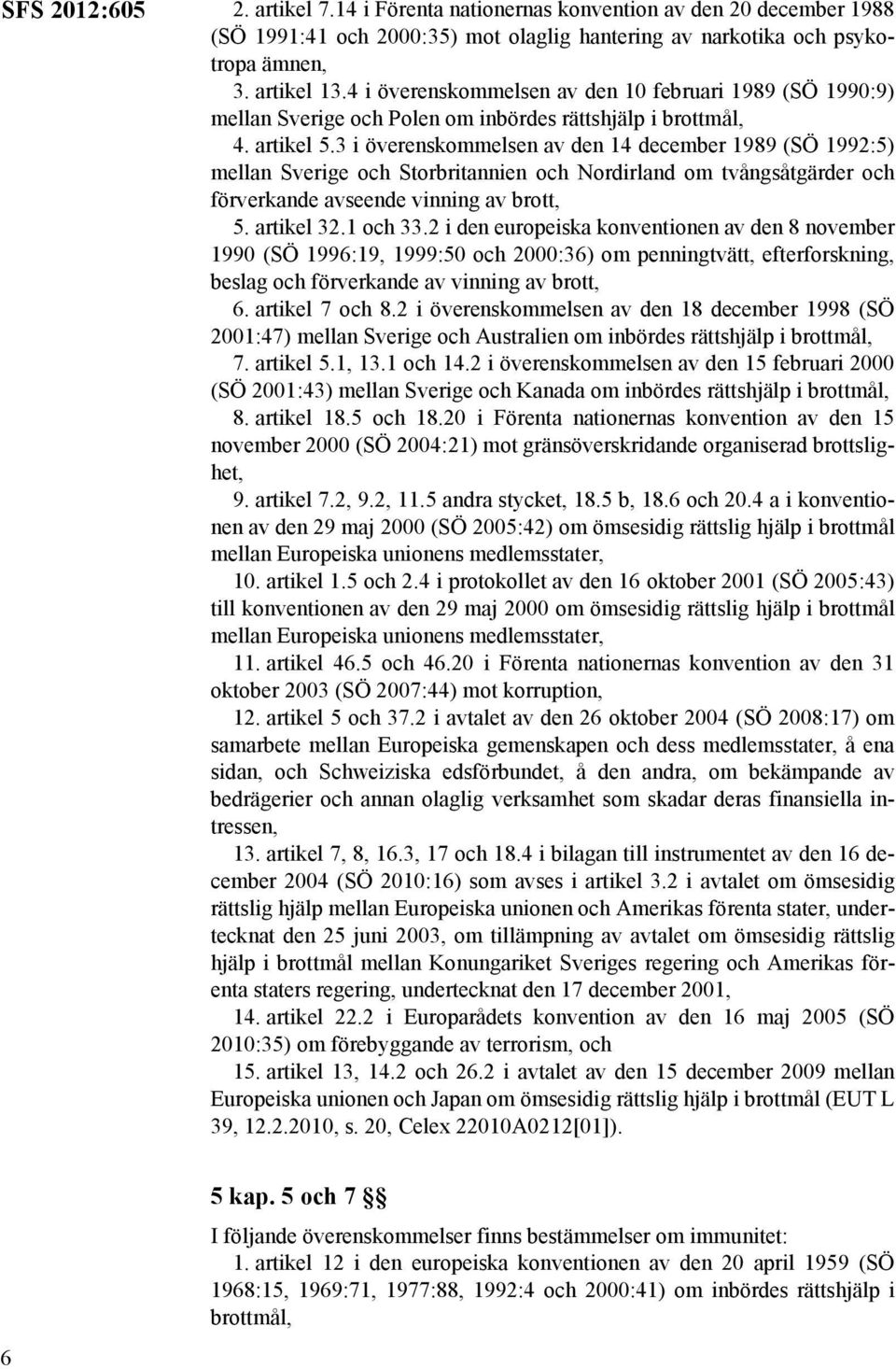 3 i överenskommelsen av den 14 december 1989 (SÖ 1992:5) mellan Sverige och Storbritannien och Nordirland om tvångsåtgärder och förverkande avseende vinning av brott, 5. artikel 32.1 och 33.