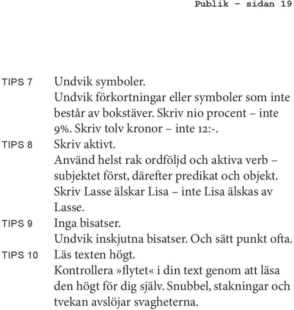 Använd helst rak ordföljd och aktiva verb subjektet först, därefter predikat och objekt.