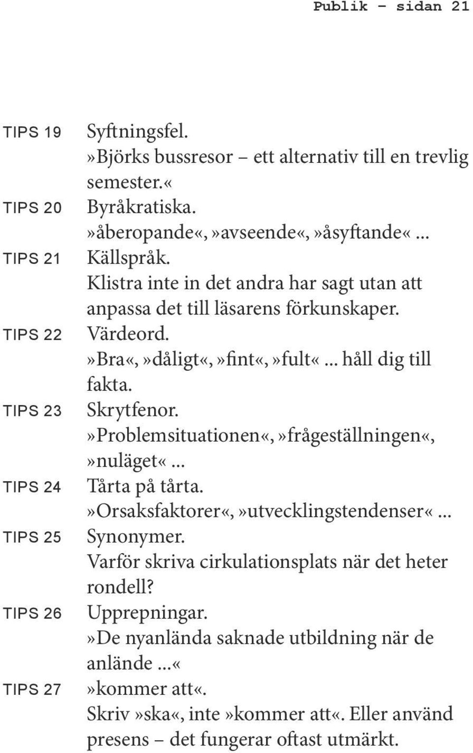 .. håll dig till fakta. Skrytfenor.»Problemsituationen«,»frågeställningen«,»nuläget«... Tårta på tårta.»orsaksfaktorer«,»utvecklingstendenser«... Synonymer.