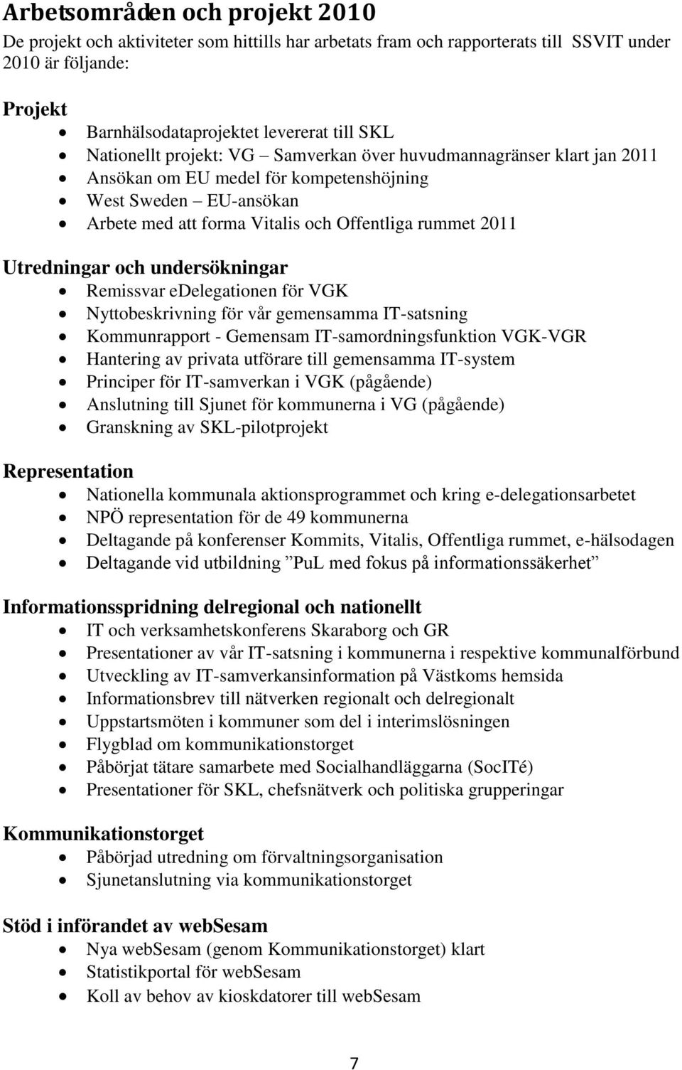 Utredningar och undersökningar Remissvar edelegationen för VGK Nyttobeskrivning för vår gemensamma IT-satsning Kommunrapport - Gemensam IT-samordningsfunktion VGK-VGR Hantering av privata utförare