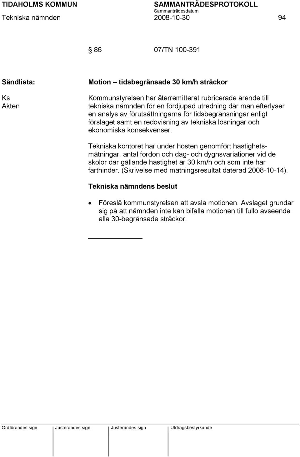 Tekniska kontoret har under hösten genomfört hastighetsmätningar, antal fordon och dag- och dygnsvariationer vid de skolor där gällande hastighet är 30 km/h och som inte har farthinder.