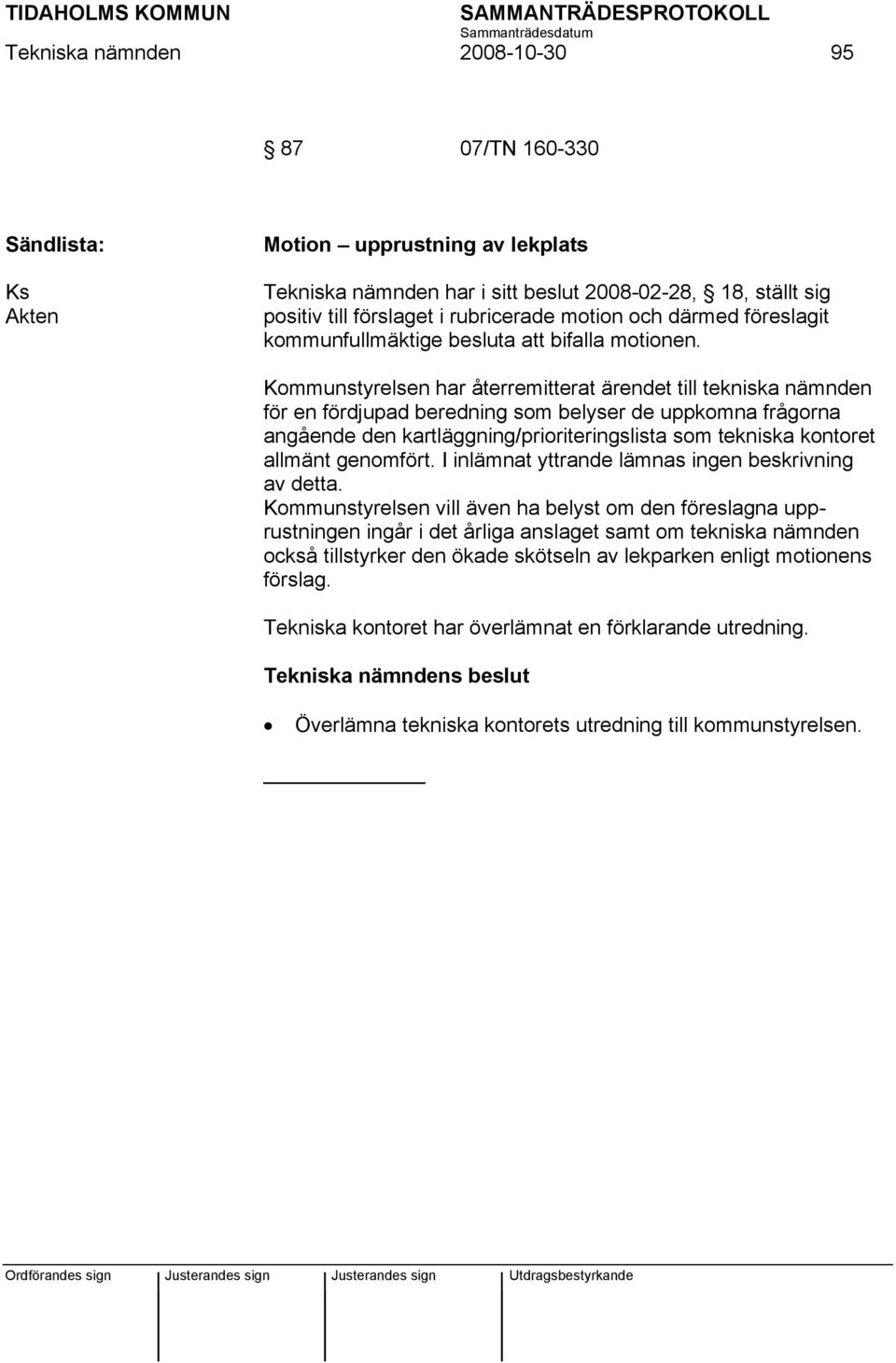 Kommunstyrelsen har återremitterat ärendet till tekniska nämnden för en fördjupad beredning som belyser de uppkomna frågorna angående den kartläggning/prioriteringslista som tekniska kontoret allmänt