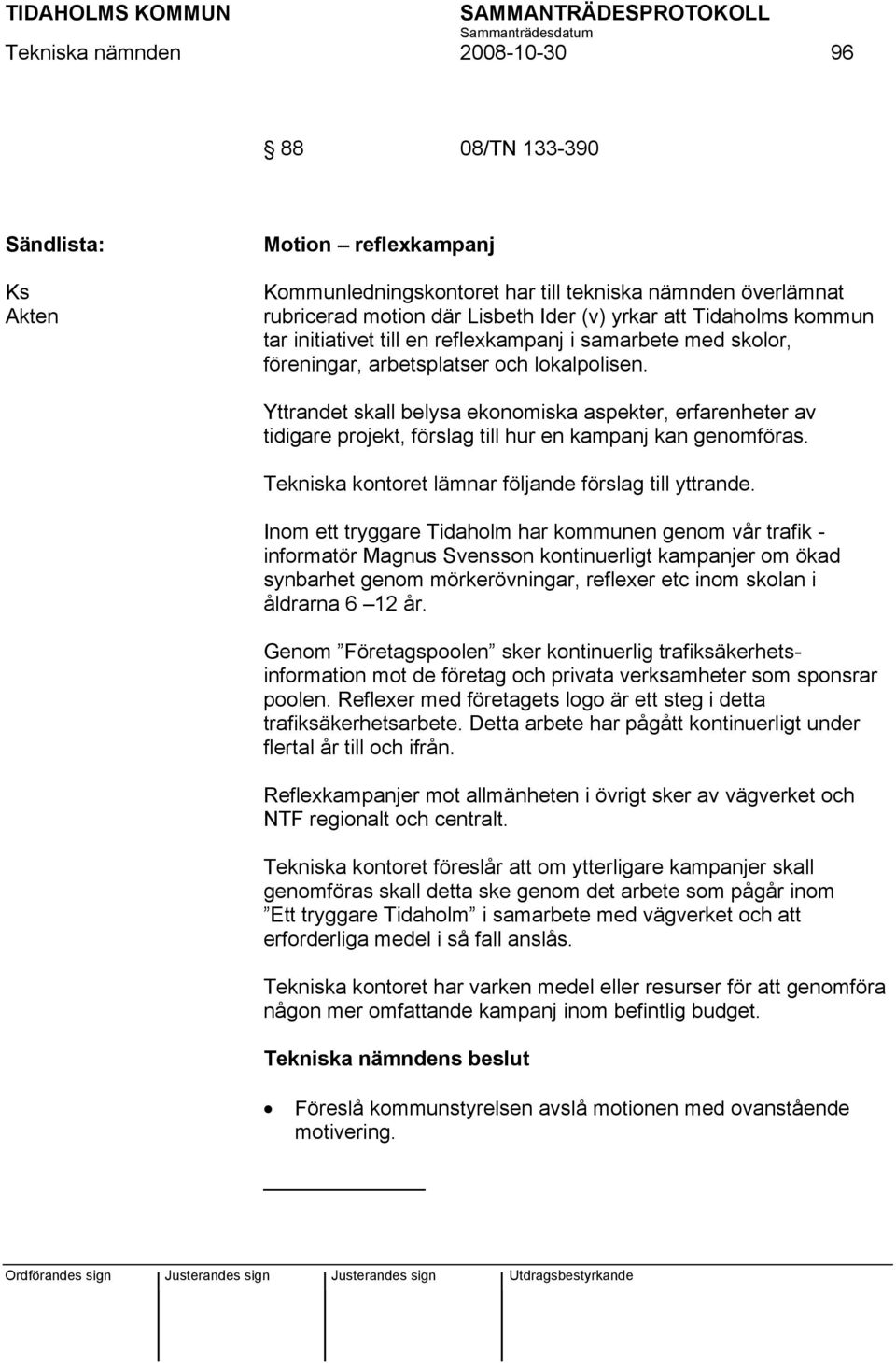 Yttrandet skall belysa ekonomiska aspekter, erfarenheter av tidigare projekt, förslag till hur en kampanj kan genomföras. Tekniska kontoret lämnar följande förslag till yttrande.