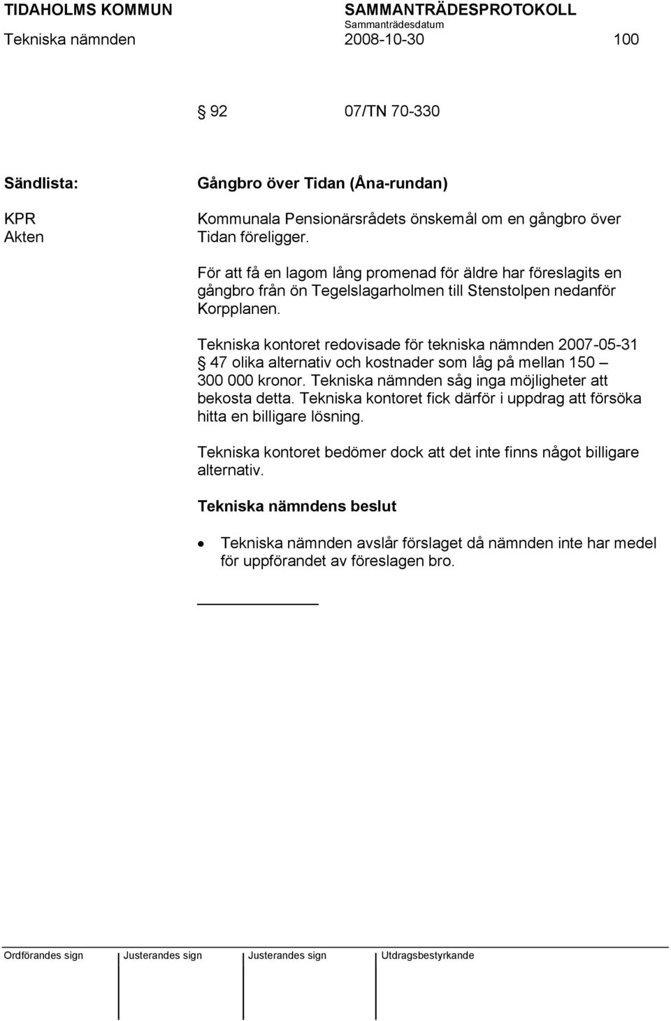 Tekniska kontoret redovisade för tekniska nämnden 2007-05-31 47 olika alternativ och kostnader som låg på mellan 150 300 000 kronor.