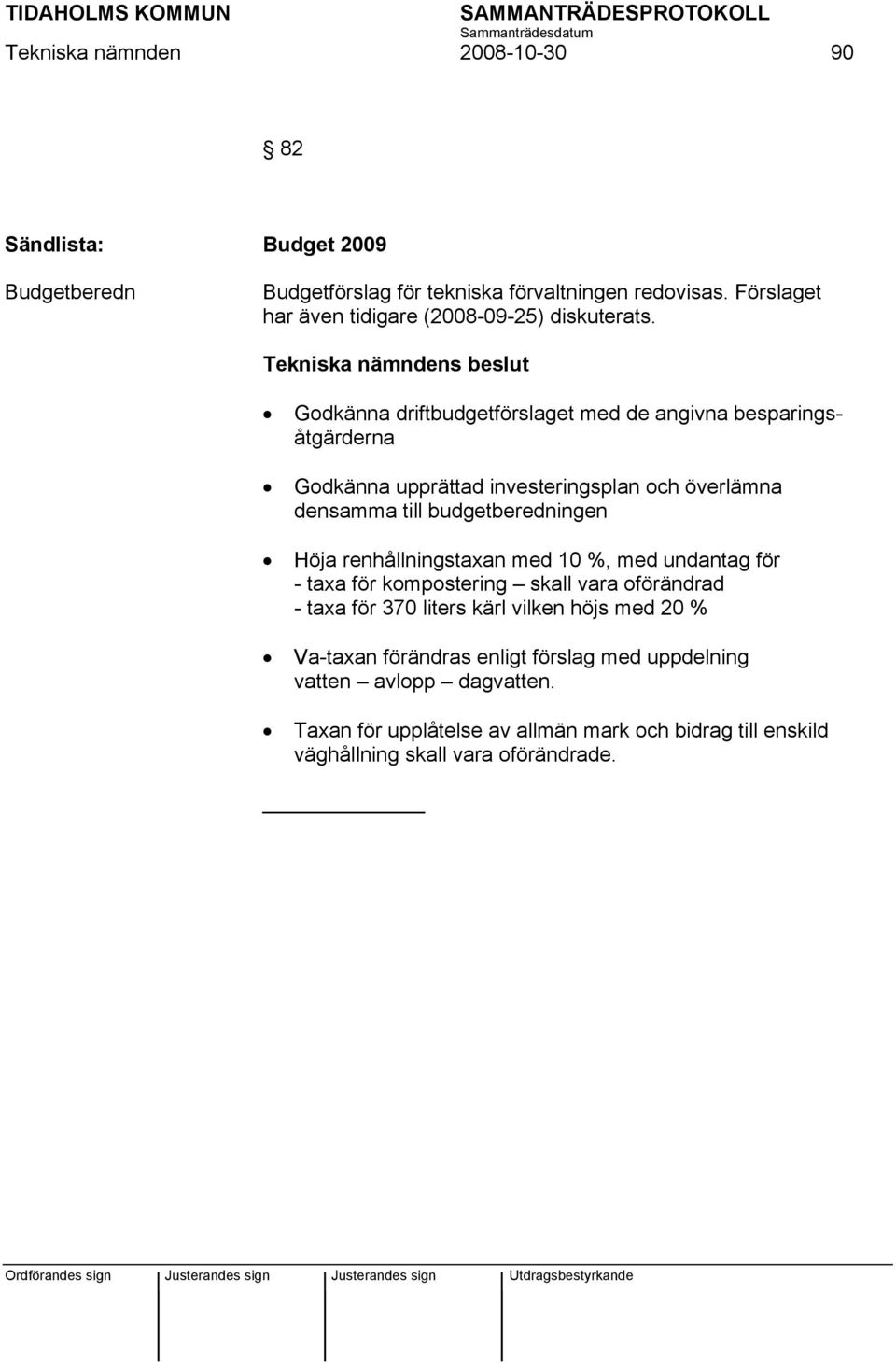 Godkänna driftbudgetförslaget med de angivna besparingsåtgärderna Godkänna upprättad investeringsplan och överlämna densamma till budgetberedningen Höja