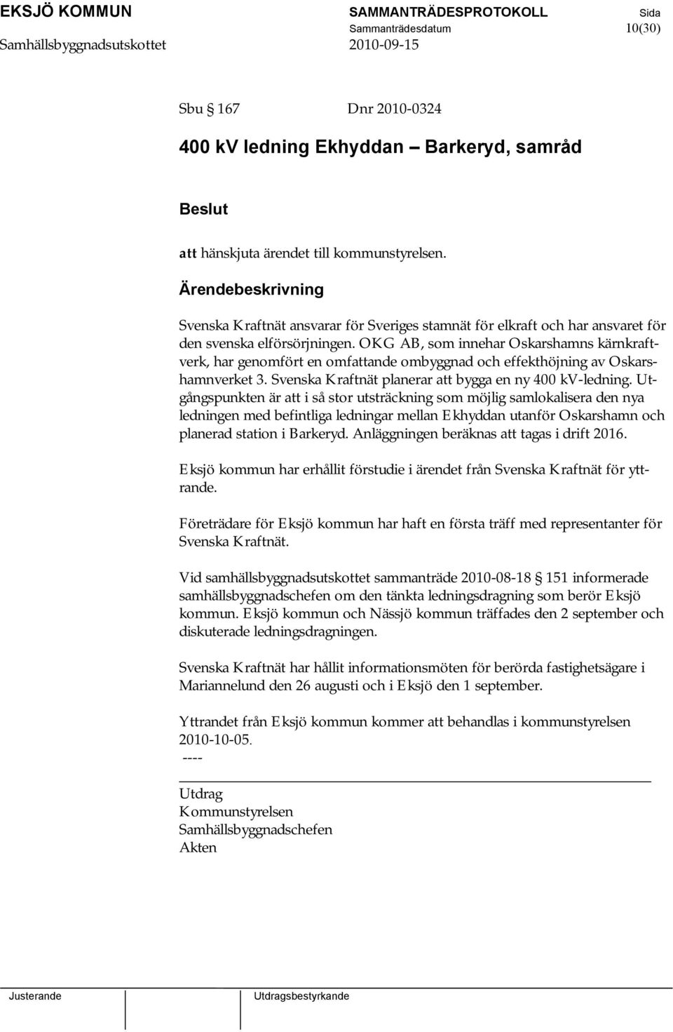 OKG AB, som innehar Oskarshamns kärnkraftverk, har genomfört en omfattande ombyggnad och effekthöjning av Oskarshamnverket 3. Svenska Kraftnät planerar att bygga en ny 400 kv-ledning.