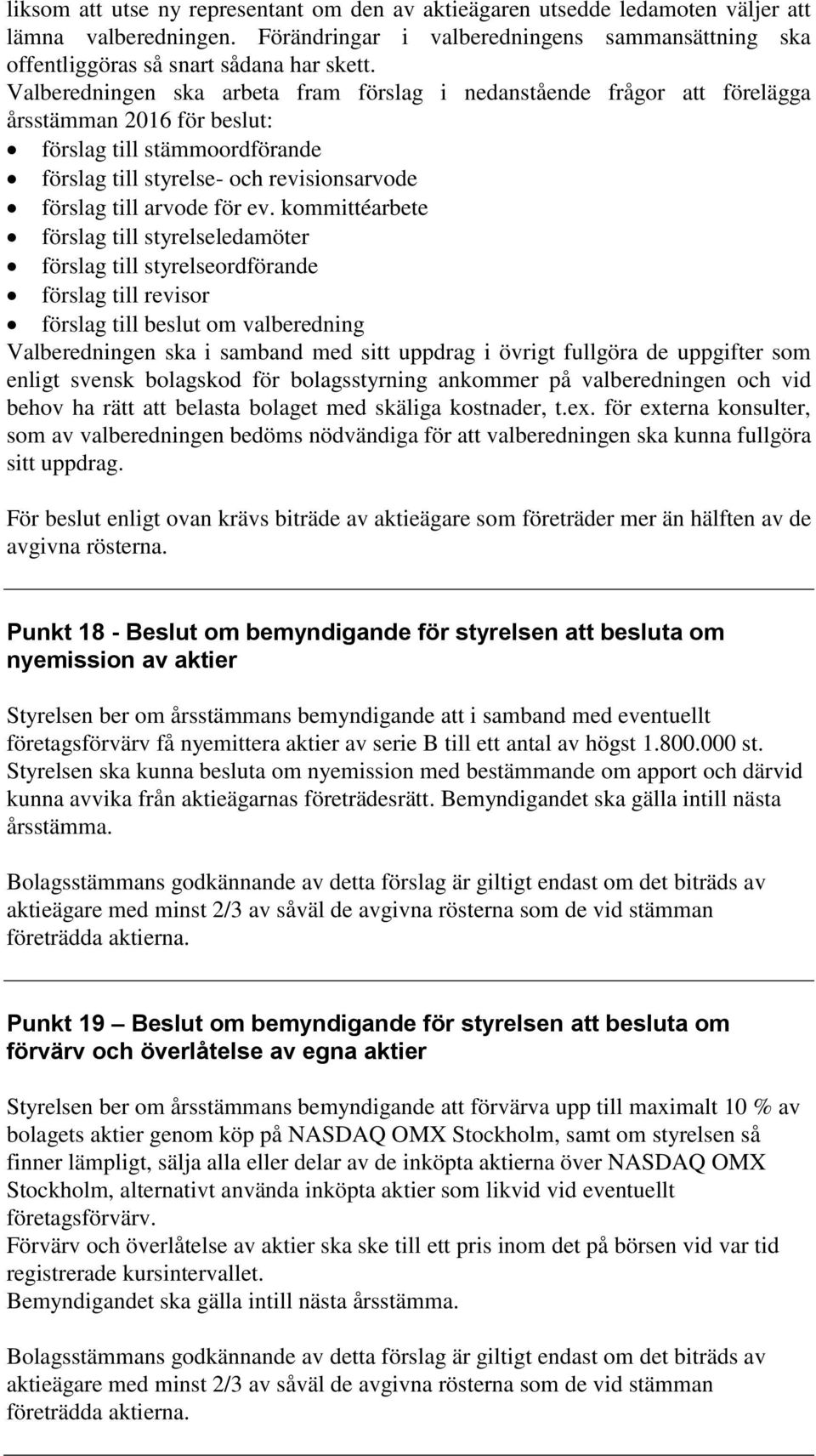 ev. kommittéarbete förslag till styrelseledamöter förslag till styrelseordförande förslag till revisor förslag till beslut om valberedning Valberedningen ska i samband med sitt uppdrag i övrigt