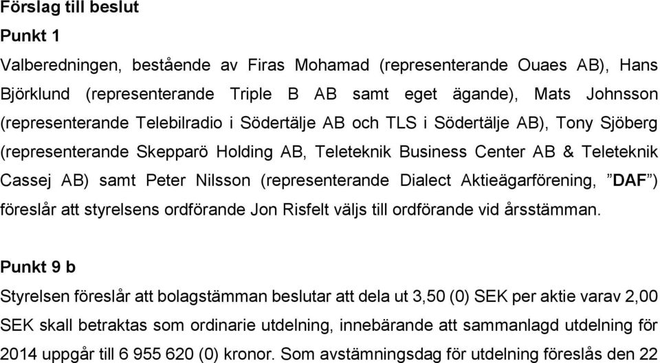 Dialect Aktieägarförening, DAF ) föreslår att styrelsens ordförande Jon Risfelt väljs till ordförande vid årsstämman.