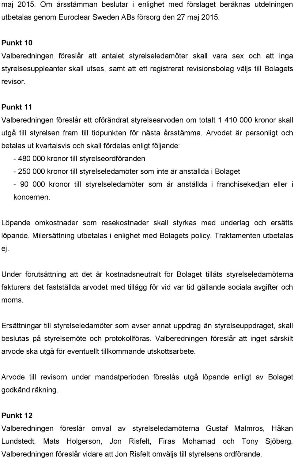 Punkt 11 Valberedningen föreslår ett oförändrat styrelsearvoden om totalt 1 410 000 kronor skall utgå till styrelsen fram till tidpunkten för nästa årsstämma.