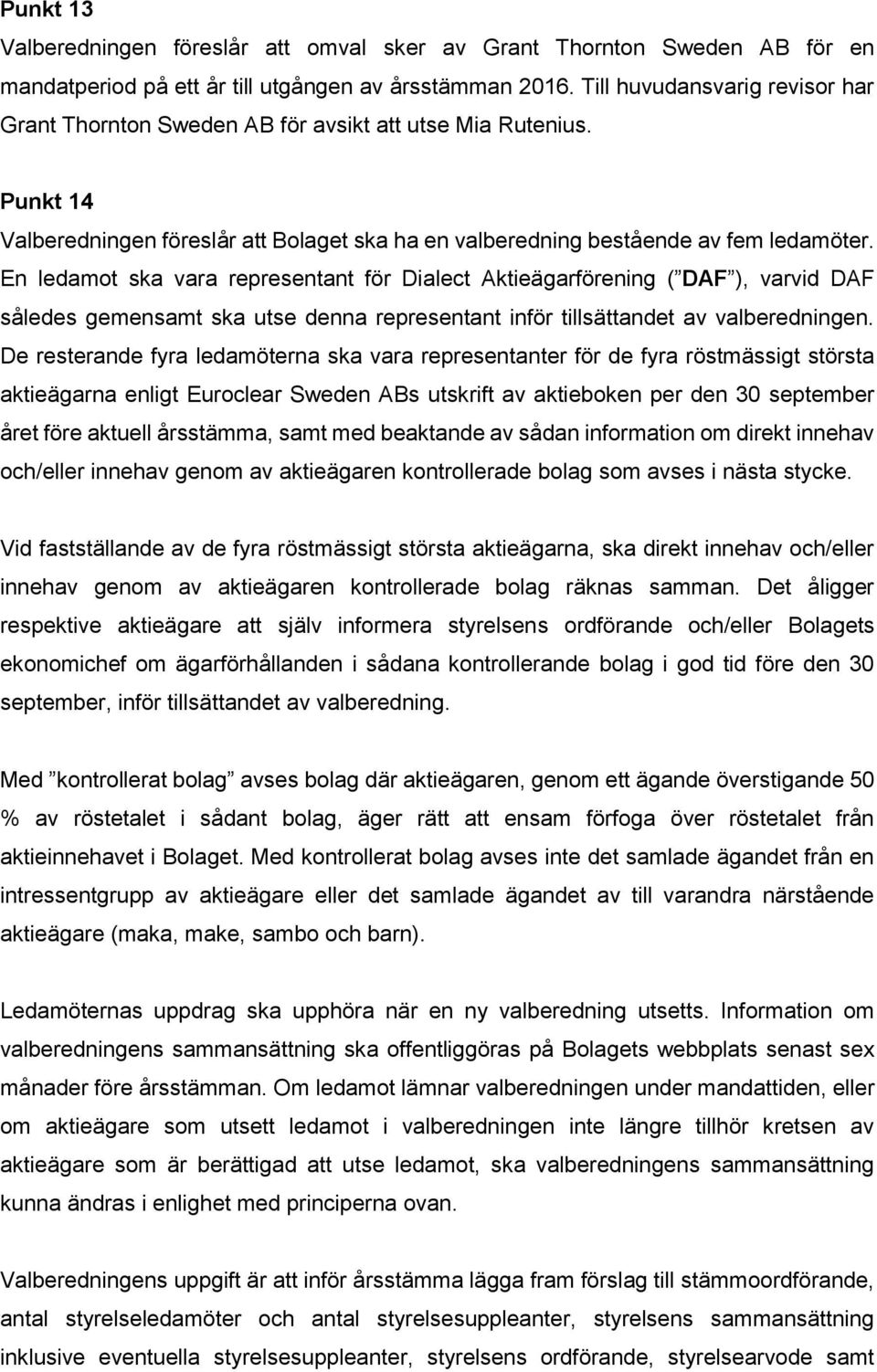 En ledamot ska vara representant för Dialect Aktieägarförening ( DAF ), varvid DAF således gemensamt ska utse denna representant inför tillsättandet av valberedningen.