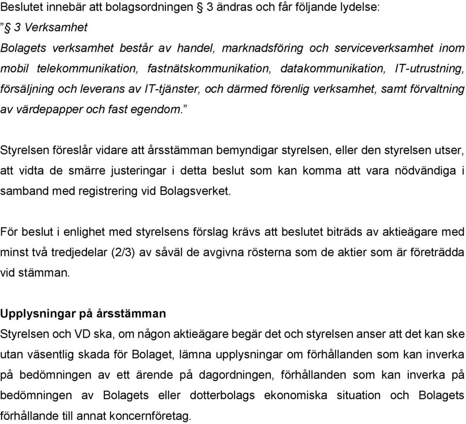 Styrelsen föreslår vidare att årsstämman bemyndigar styrelsen, eller den styrelsen utser, att vidta de smärre justeringar i detta beslut som kan komma att vara nödvändiga i samband med registrering