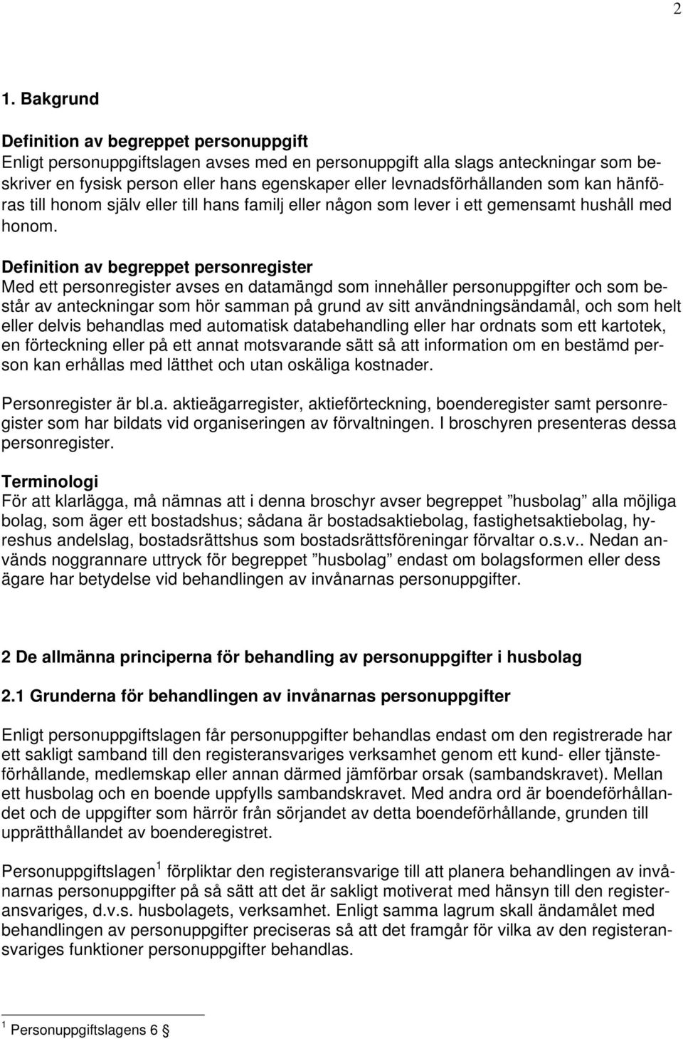 Definition av begreppet personregister Med ett personregister avses en datamängd som innehåller personuppgifter och som består av anteckningar som hör samman på grund av sitt användningsändamål, och