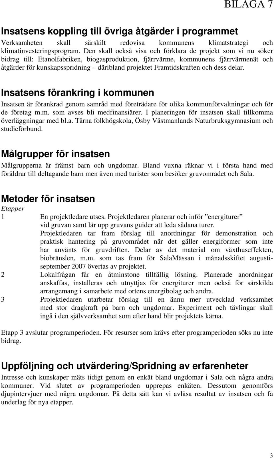 Framtidskraften och dess delar. Insatsens förankring i kommunen Insatsen är förankrad genom samråd med företrädare för olika kommunförvaltningar och för de företag m.m. som avses bli medfinansiärer.