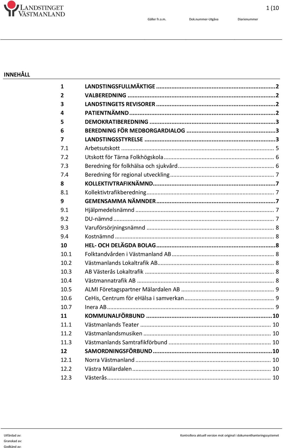 .. 7 9 GEMENSAMMA NÄMNDER... 7 9.1 Hjälpmedelsnämnd... 7 9.2 DU nämnd... 7 9.3 Varuförsörjningsnämnd... 8 9.4 Kostnämnd... 8 10 HEL OCH DELÄGDA BOLAG... 8 10.1 Folktandvården i Västmanland AB... 8 10.2 Västmanlands Lokaltrafik AB.