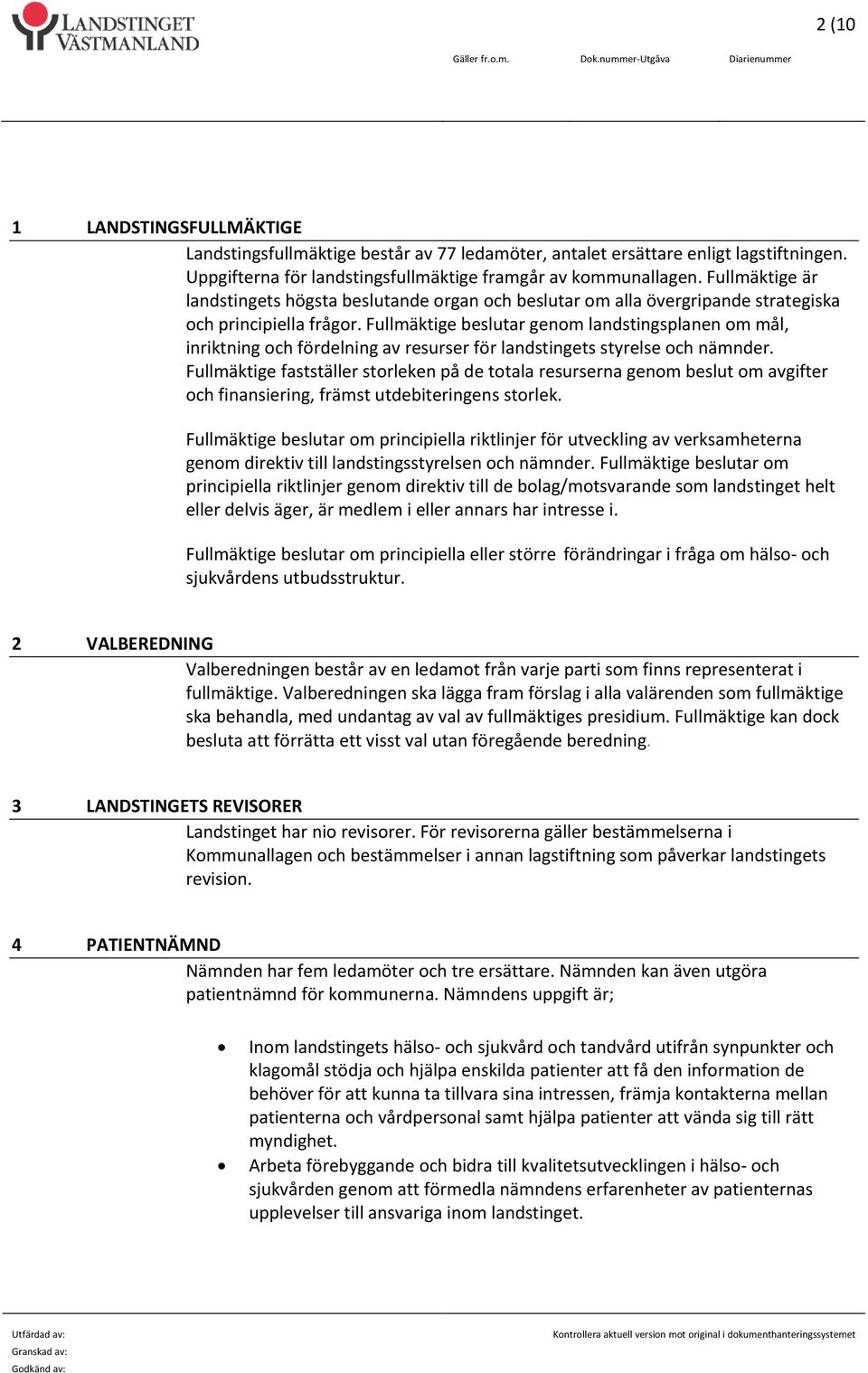 Fullmäktige beslutar genom landstingsplanen om mål, inriktning och fördelning av resurser för landstingets styrelse och nämnder.