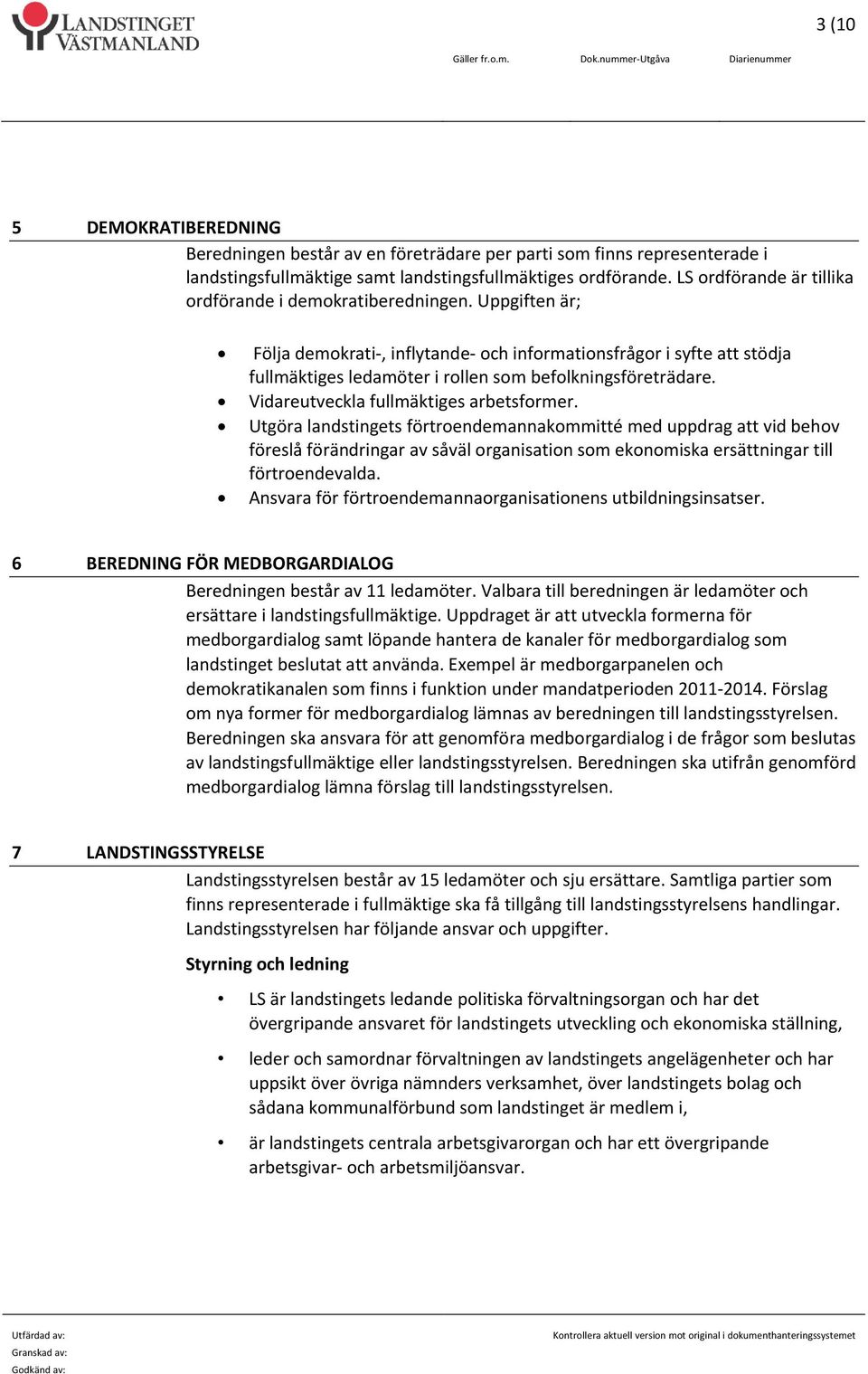 Uppgiften är; Följa demokrati, inflytande och informationsfrågor i syfte att stödja fullmäktiges ledamöter i rollen som befolkningsföreträdare. Vidareutveckla fullmäktiges arbetsformer.