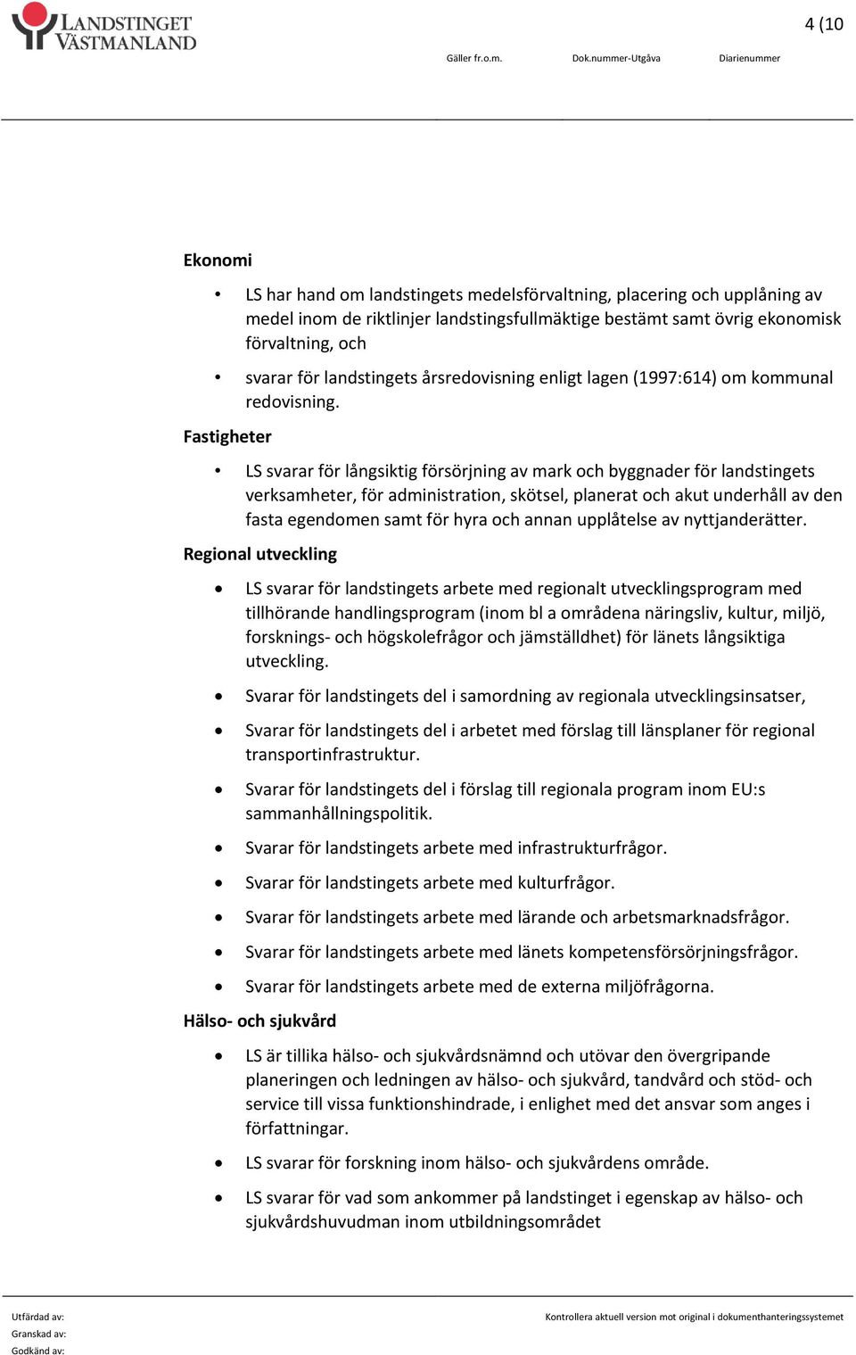 Fastigheter LS svarar för långsiktig försörjning av mark och byggnader för landstingets verksamheter, för administration, skötsel, planerat och akut underhåll av den fasta egendomen samt för hyra och