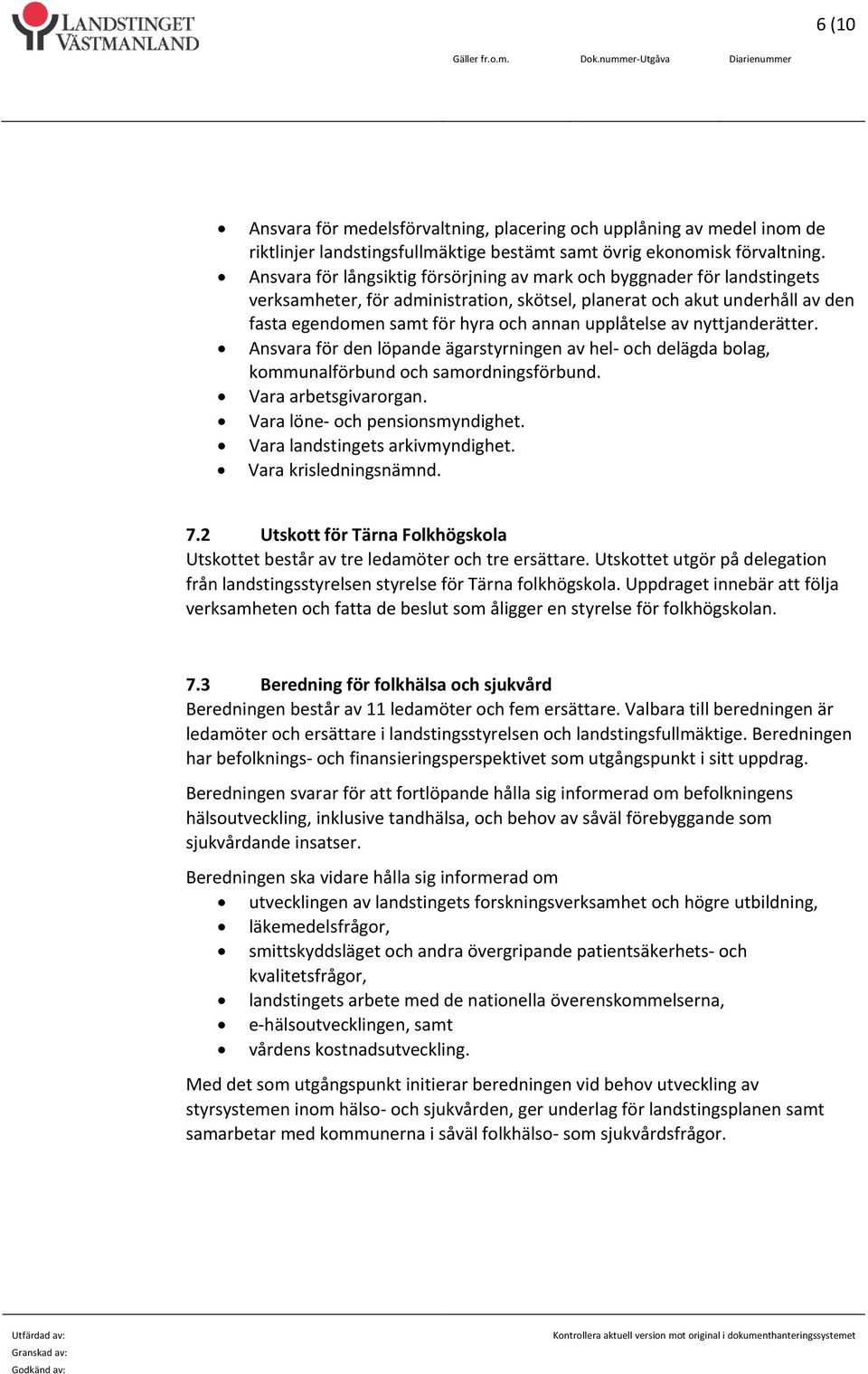 upplåtelse av nyttjanderätter. Ansvara för den löpande ägarstyrningen av hel och delägda bolag, kommunalförbund och samordningsförbund. Vara arbetsgivarorgan. Vara löne och pensionsmyndighet.