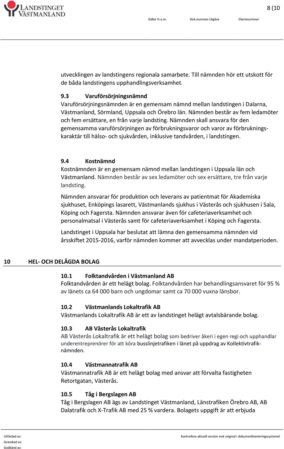 Nämnden består av fem ledamöter och fem ersättare, en från varje landsting.