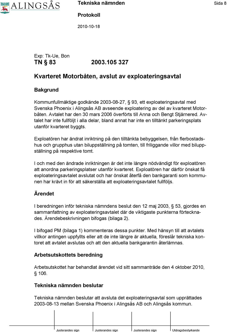 kvarteret Motorbåten. Avtalet har den 30 mars 2006 överförts till Anna och Bengt Stjärnered.