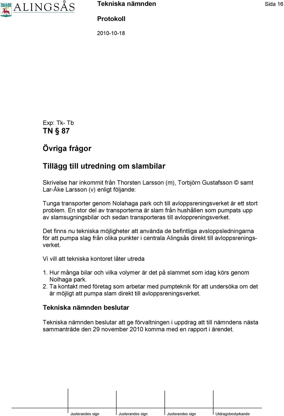 En stor del av transporterna är slam från hushållen som pumpats upp av slamsugningsbilar och sedan transporteras till avloppreningsverket.