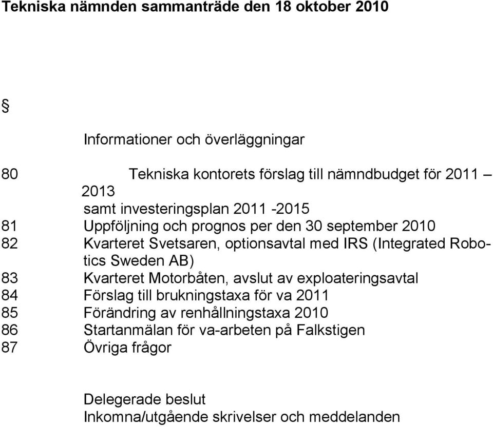 (Integrated Robotics Sweden AB) 83 Kvarteret Motorbåten, avslut av exploateringsavtal 84 Förslag till brukningstaxa för va 2011 85