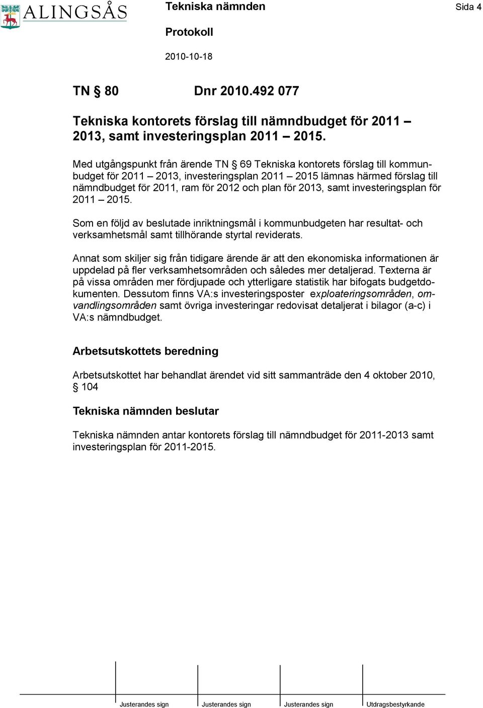 2013, samt investeringsplan för 2011 2015. Som en följd av beslutade inriktningsmål i kommunbudgeten har resultat- och verksamhetsmål samt tillhörande styrtal reviderats.