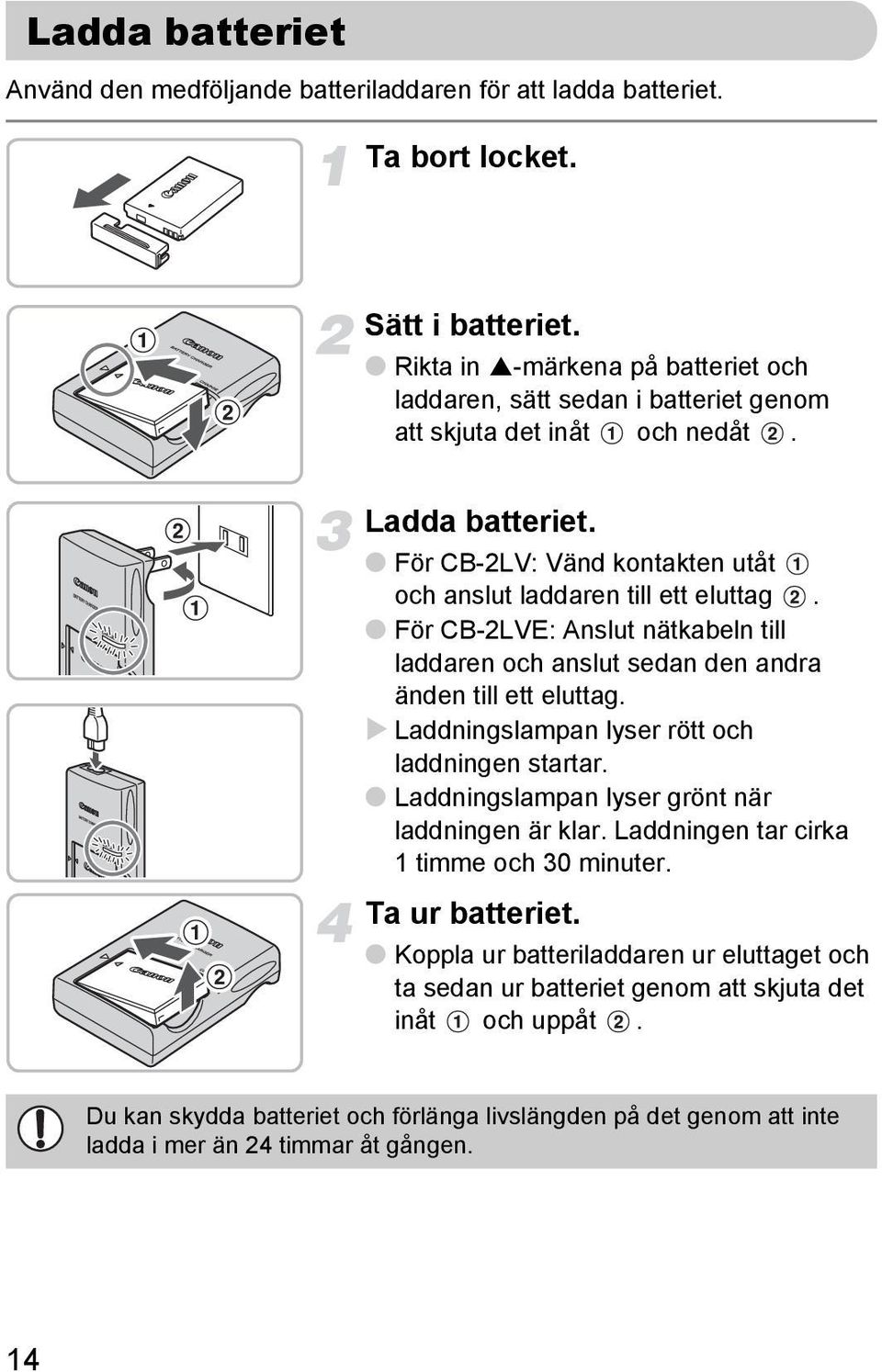 För CB-2LVE: Anslut nätkabeln till laddaren och anslut sedan den andra änden till ett eluttag. Laddningslampan lyser rött och laddningen startar.