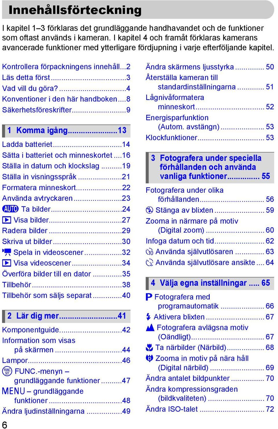 ...4 Konventioner i den här handboken...8 Säkerhetsföreskrifter...9 Ladda batteriet...14 Sätta i batteriet och minneskortet...16 Ställa in datum och klockslag...19 Ställa in visningsspråk.