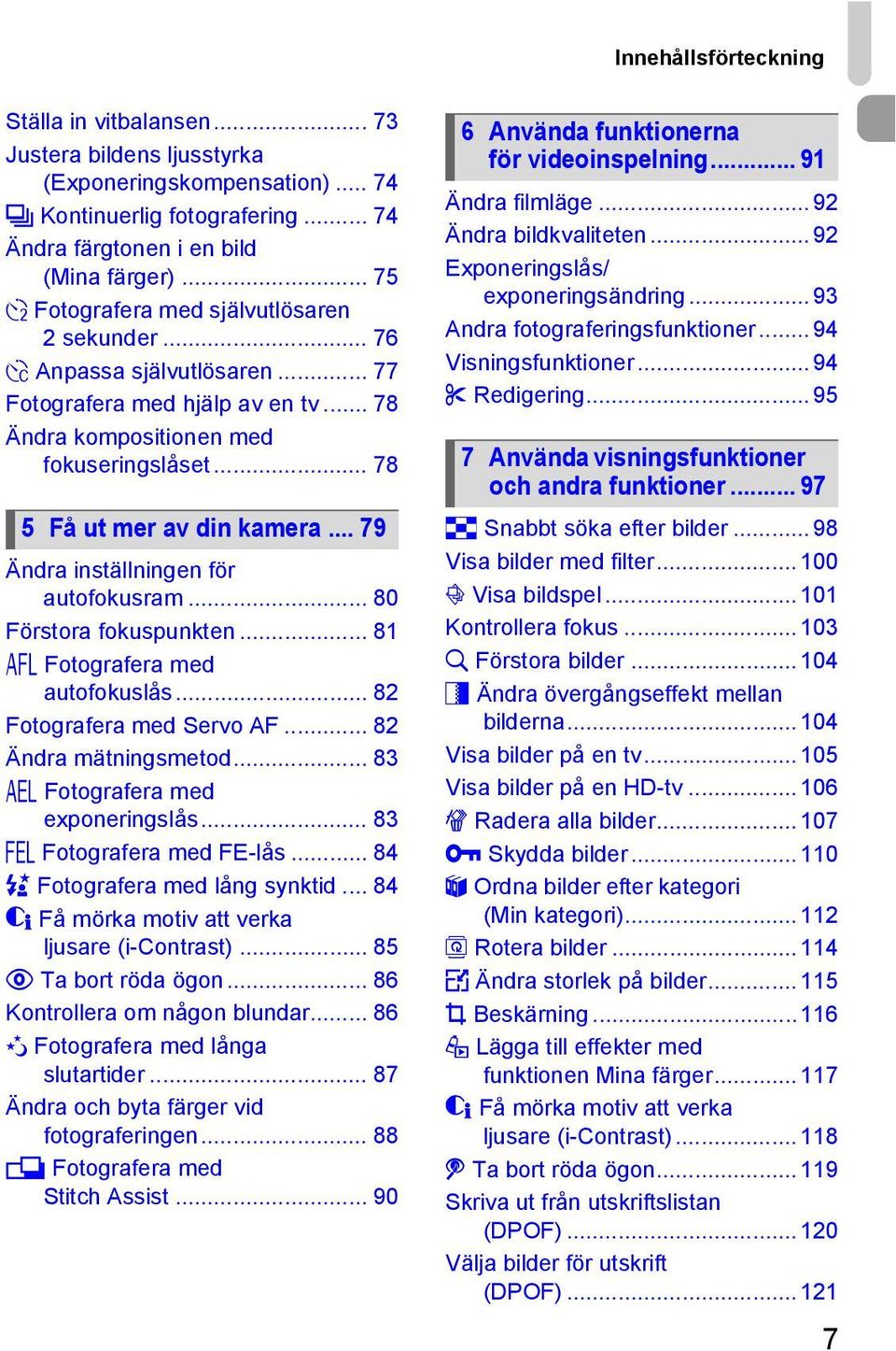 .. 79 Ändra inställningen för autofokusram... 80 Förstora fokuspunkten... 81 % Fotografera med autofokuslås... 82 Fotografera med Servo AF... 82 Ändra mätningsmetod.