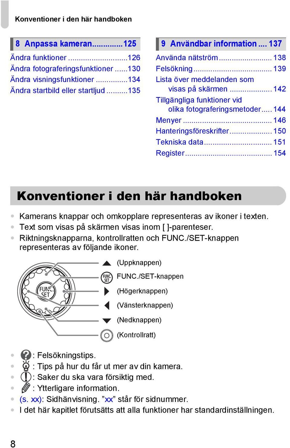 .. 144 Menyer... 146 Hanteringsföreskrifter... 150 Tekniska data... 151 Register... 154 Konventioner i den här handboken Kamerans knappar och omkopplare representeras av ikoner i texten.