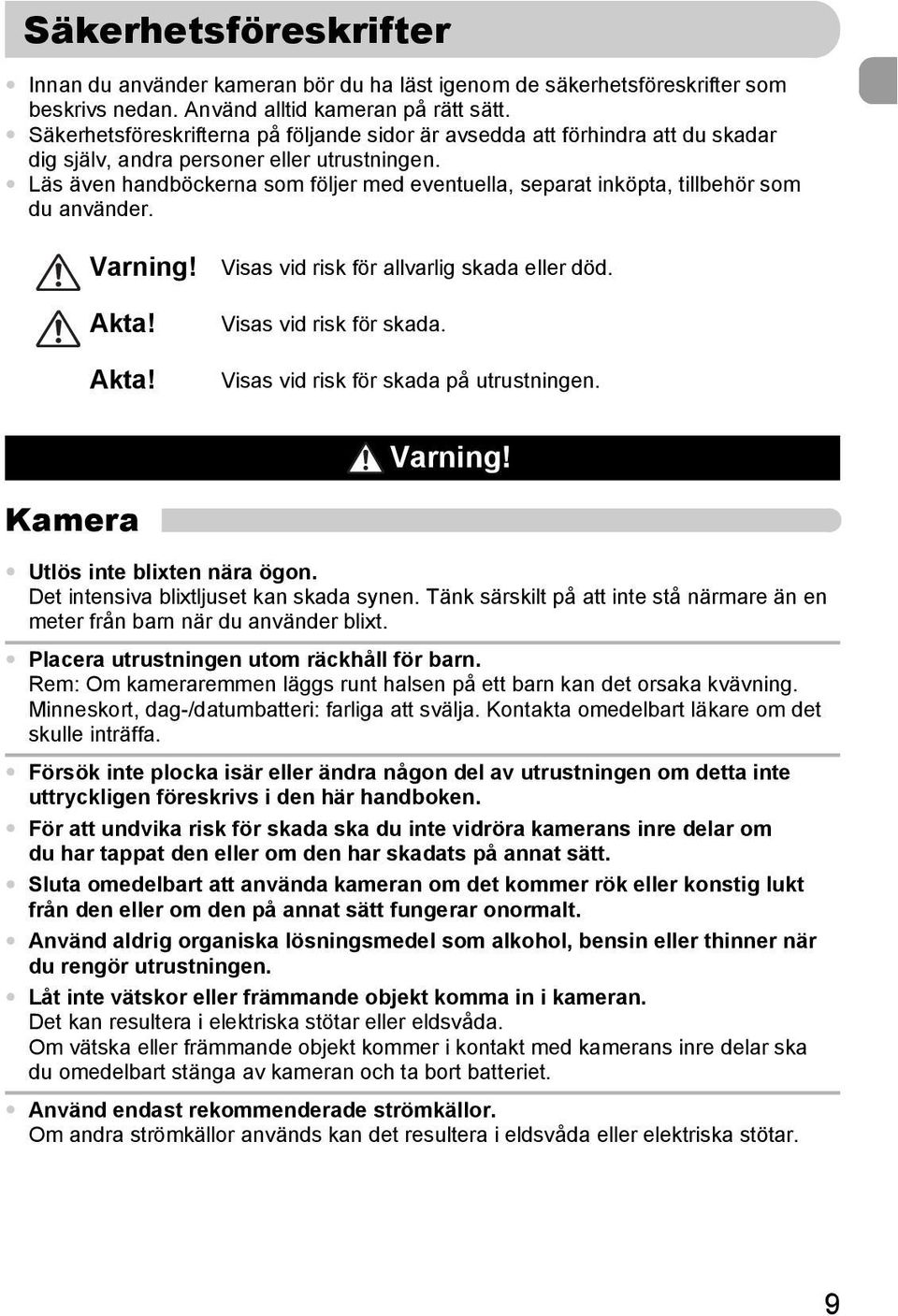 Läs även handböckerna som följer med eventuella, separat inköpta, tillbehör som du använder. Varning! Akta! Akta! Visas vid risk för allvarlig skada eller död. Visas vid risk för skada.