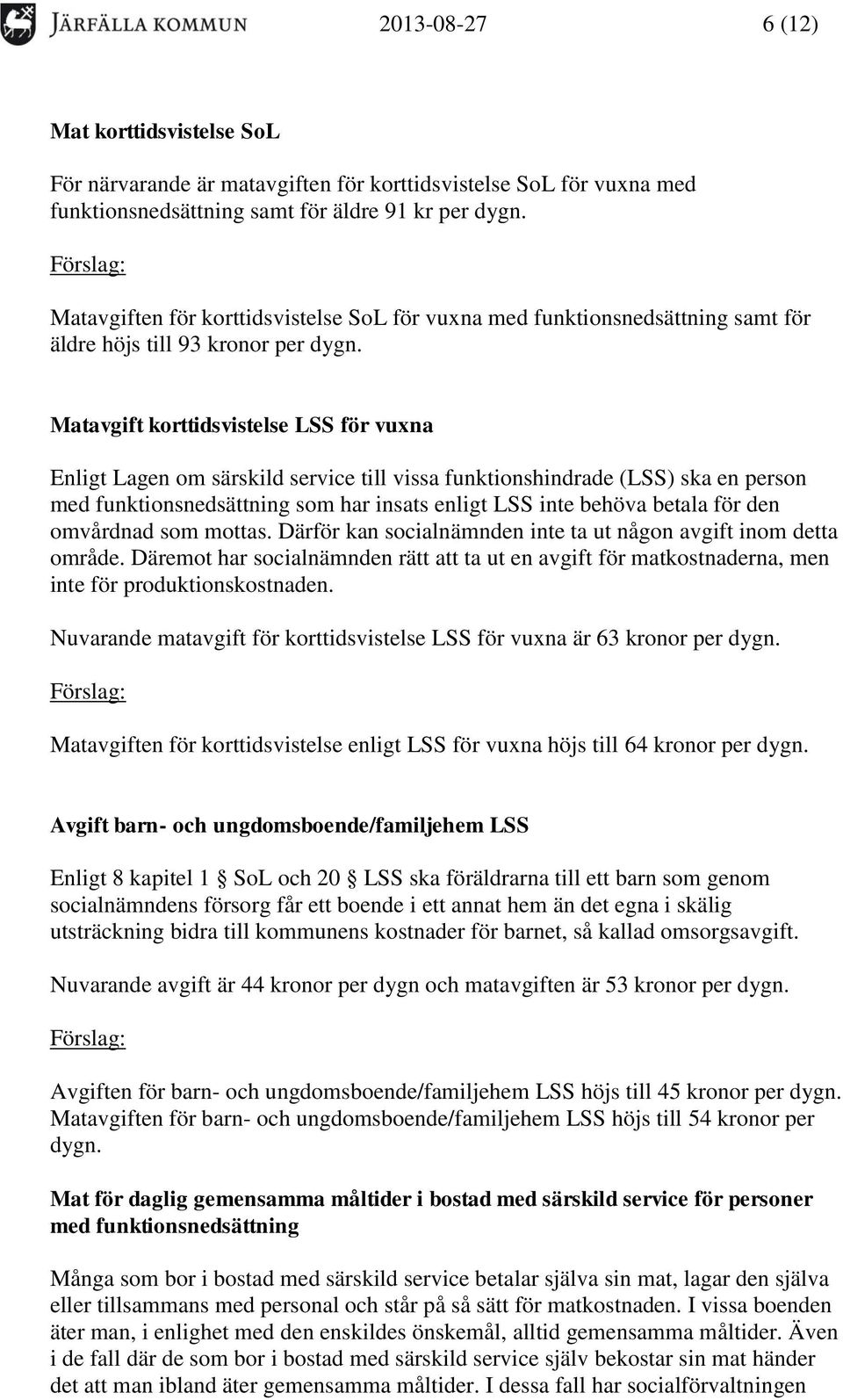 Matavgift korttidsvistelse LSS för vuxna Enligt Lagen om särskild service till vissa funktionshindrade (LSS) ska en person med funktionsnedsättning som har insats enligt LSS inte behöva betala för