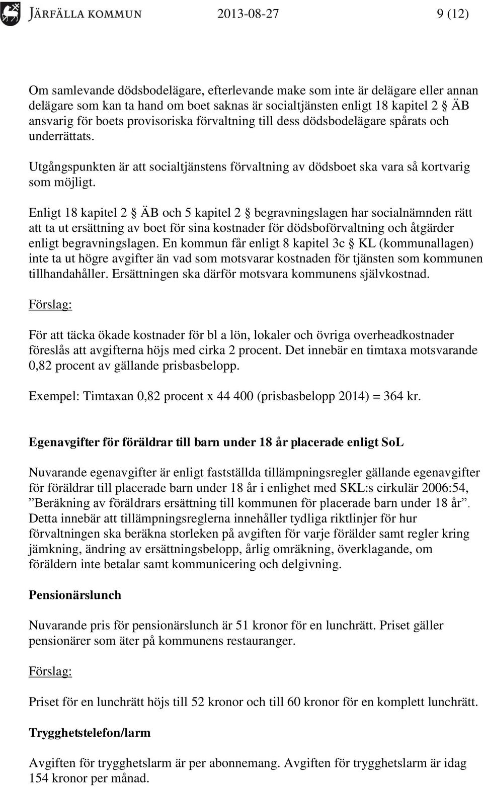 Enligt 18 kapitel 2 ÄB och 5 kapitel 2 begravningslagen har socialnämnden rätt att ta ut ersättning av boet för sina kostnader för dödsboförvaltning och åtgärder enligt begravningslagen.