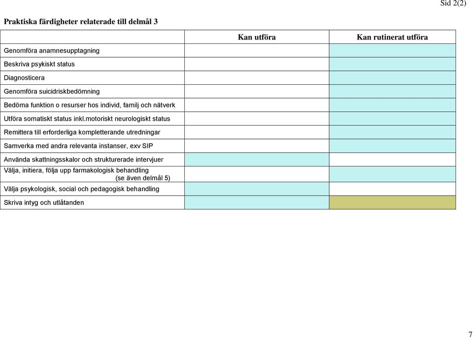 motoriskt neurologiskt status Remittera till erforderliga kompletterande utredningar Samverka med andra relevanta instanser, exv SIP Använda