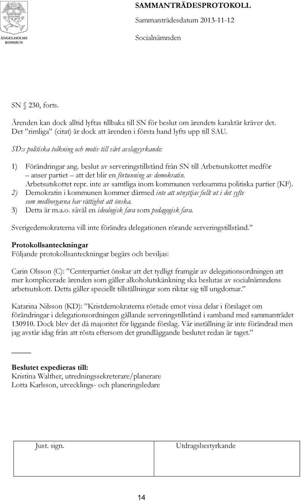 beslut av serveringstillstånd från SN till Arbetsutskottet medför anser partiet att det blir en förtunning av demokratin. Arbetsutskottet repr.