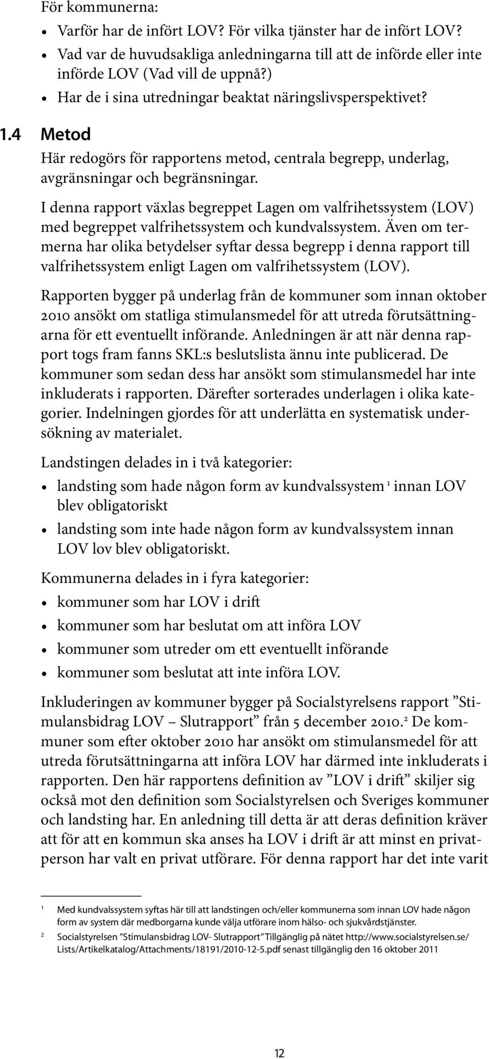 I denna rapport växlas begreppet Lagen om valfrihetssystem (LOV) med begreppet valfrihetssystem och kundvalssystem.