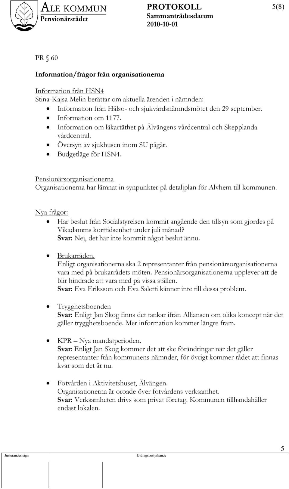 Pensionärsorganisationerna Organisationerna har lämnat in synpunkter på detaljplan för Alvhem till kommunen.