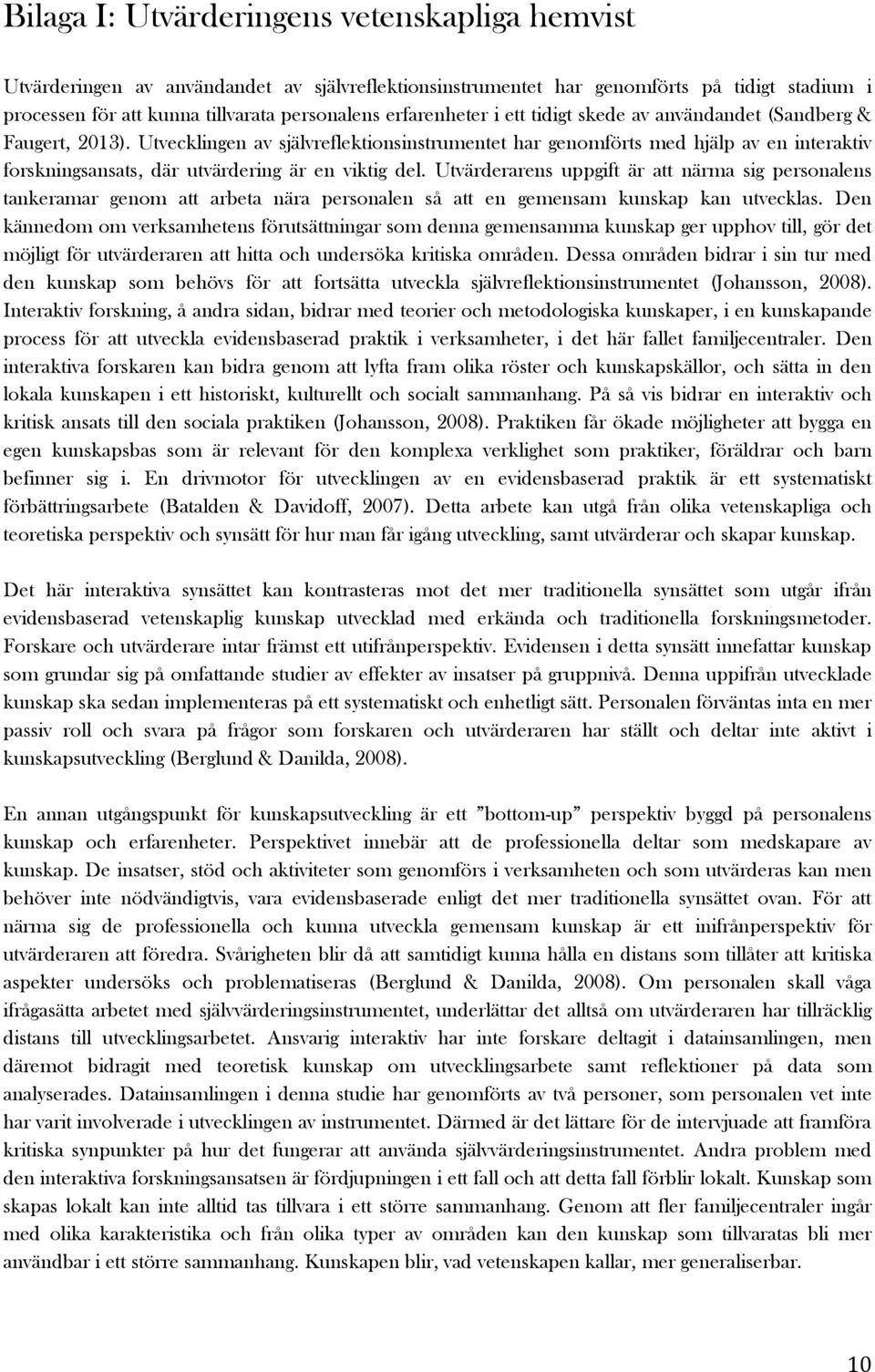 Utvecklingen av självreflektionsinstrumentet har genomförts med hjälp av en interaktiv forskningsansats, där utvärdering är en viktig del.