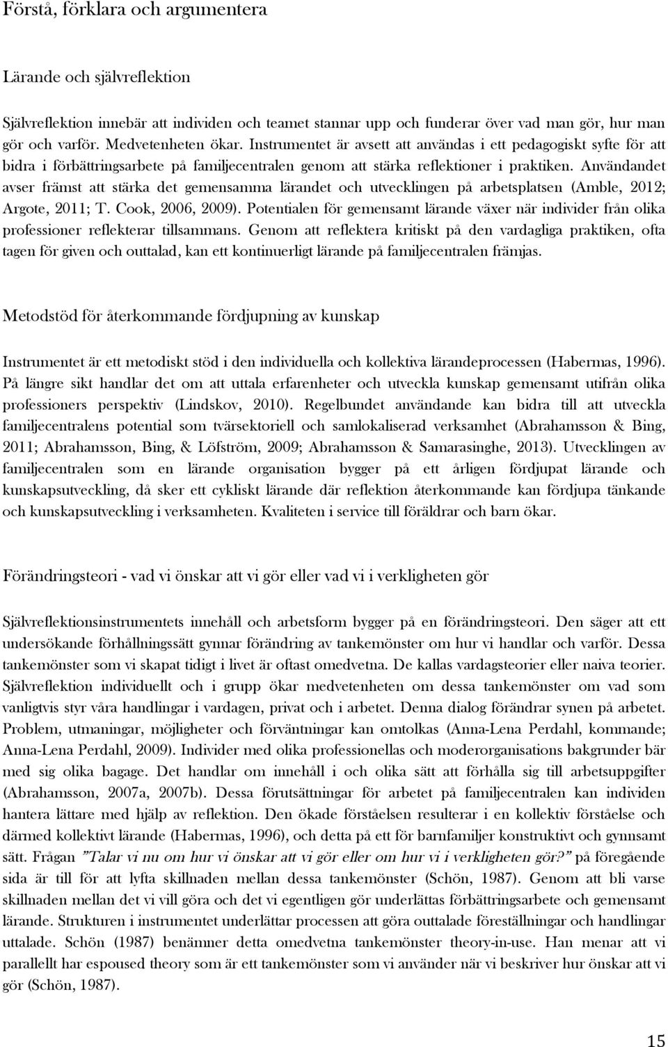 Användandet avser främst att stärka det gemensamma lärandet och utvecklingen på arbetsplatsen (Amble, 2012; Argote, 2011; T. Cook, 2006, 2009).