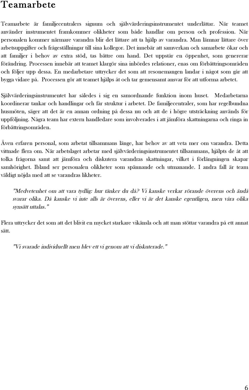 Det innebär att samverkan och samarbete ökar och att familjer i behov av extra stöd, tas bättre om hand. Det uppstår en öppenhet, som genererar förändring.