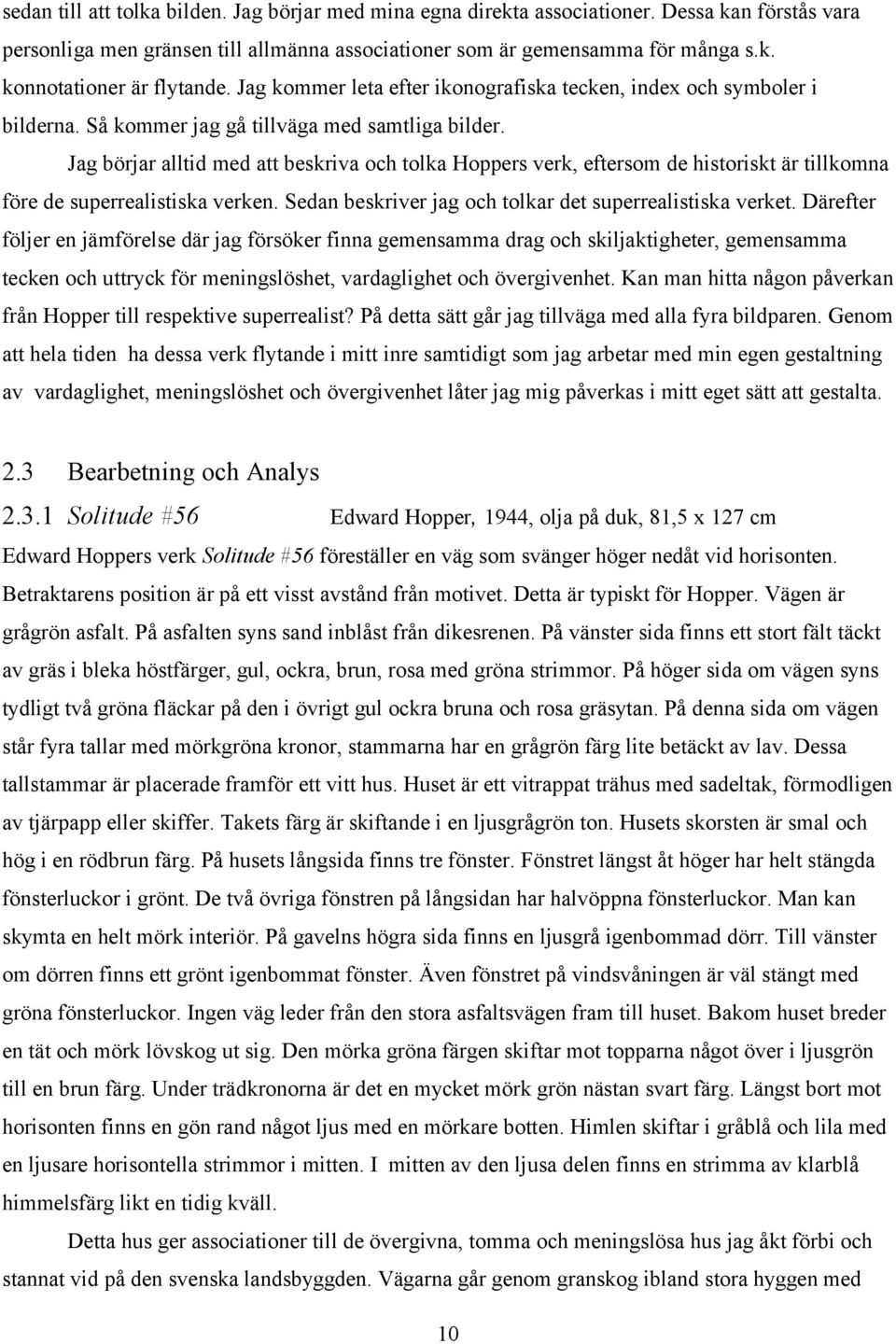 Jag börjar alltid med att beskriva och tolka Hoppers verk, eftersom de historiskt är tillkomna före de superrealistiska verken. Sedan beskriver jag och tolkar det superrealistiska verket.