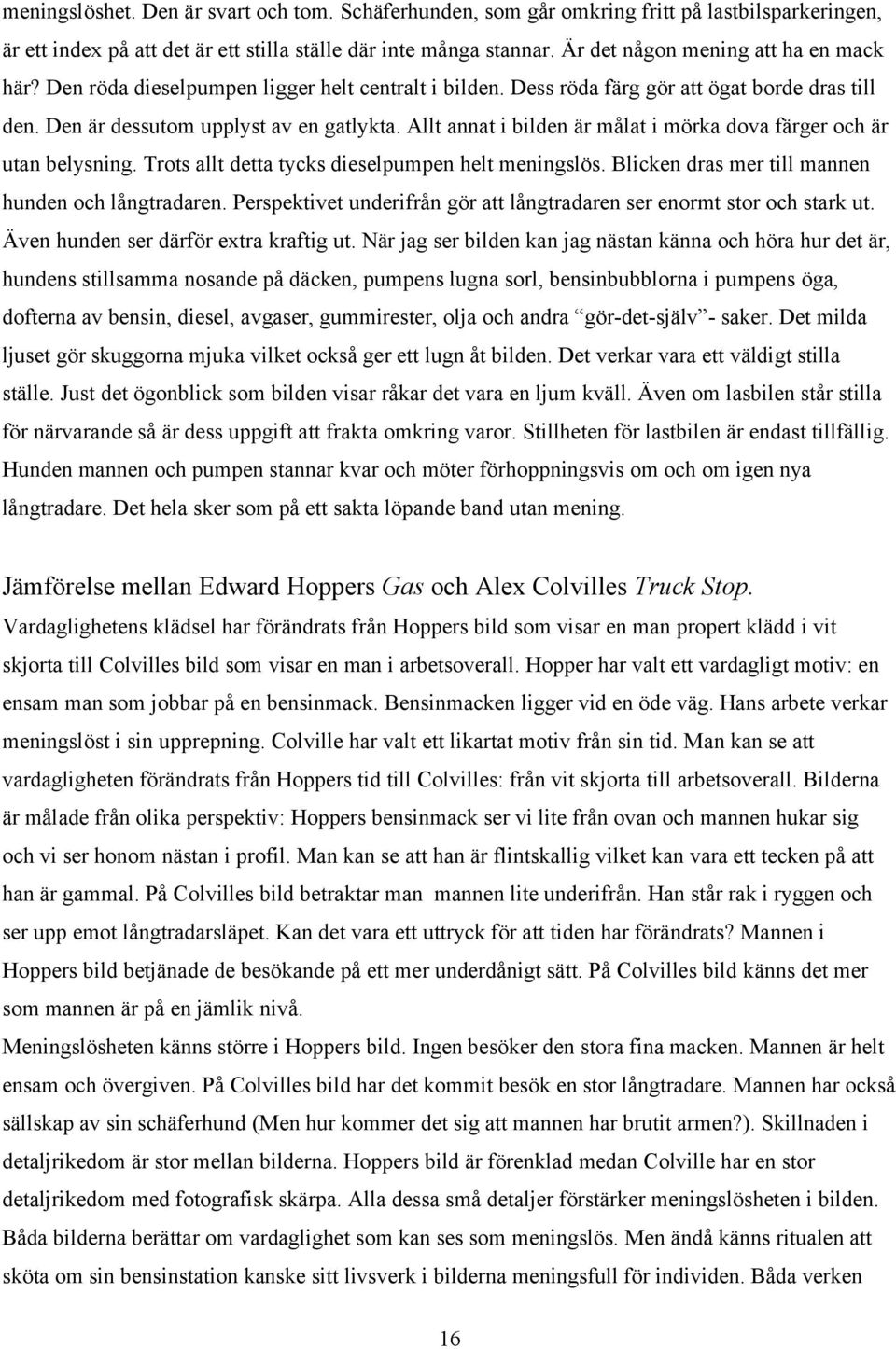 Allt annat i bilden är målat i mörka dova färger och är utan belysning. Trots allt detta tycks dieselpumpen helt meningslös. Blicken dras mer till mannen hunden och långtradaren.