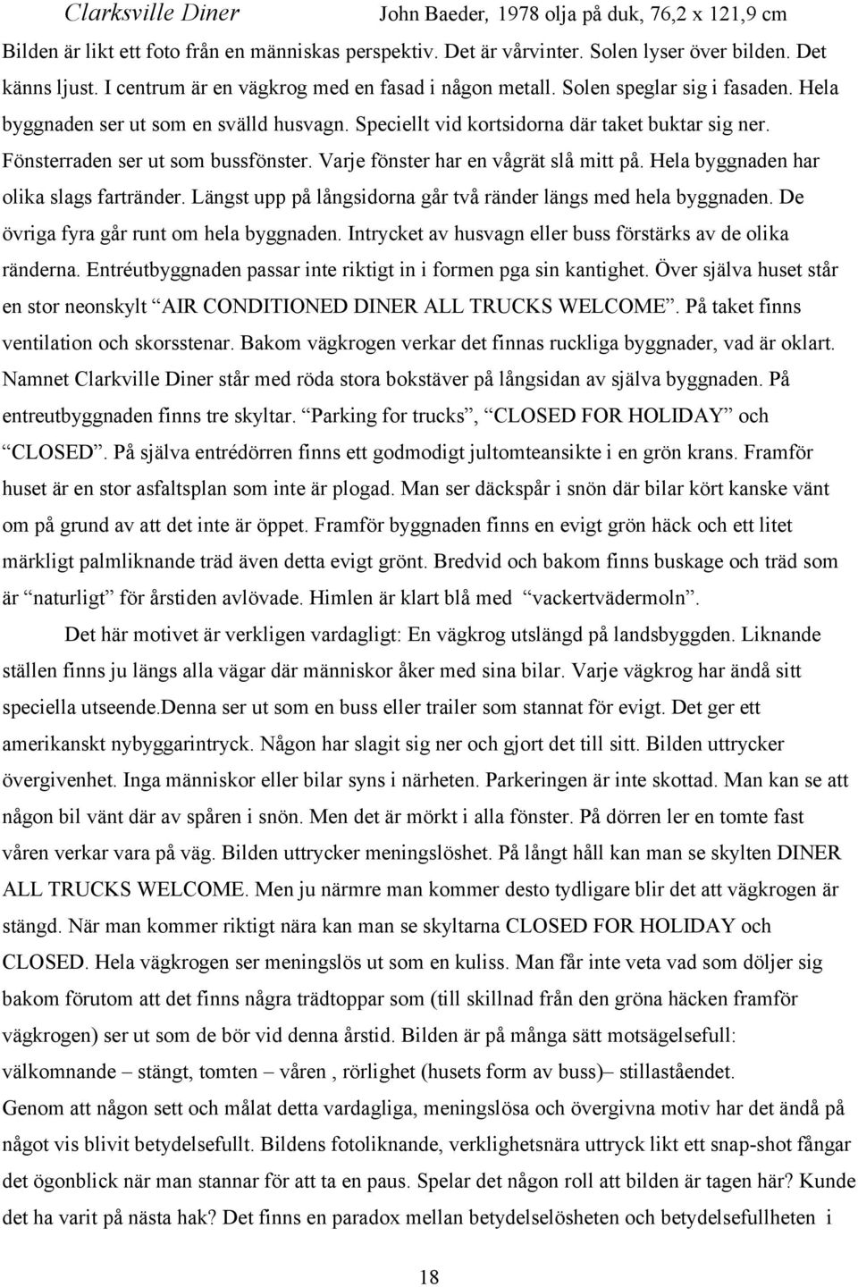 Fönsterraden ser ut som bussfönster. Varje fönster har en vågrät slå mitt på. Hela byggnaden har olika slags fartränder. Längst upp på långsidorna går två ränder längs med hela byggnaden.