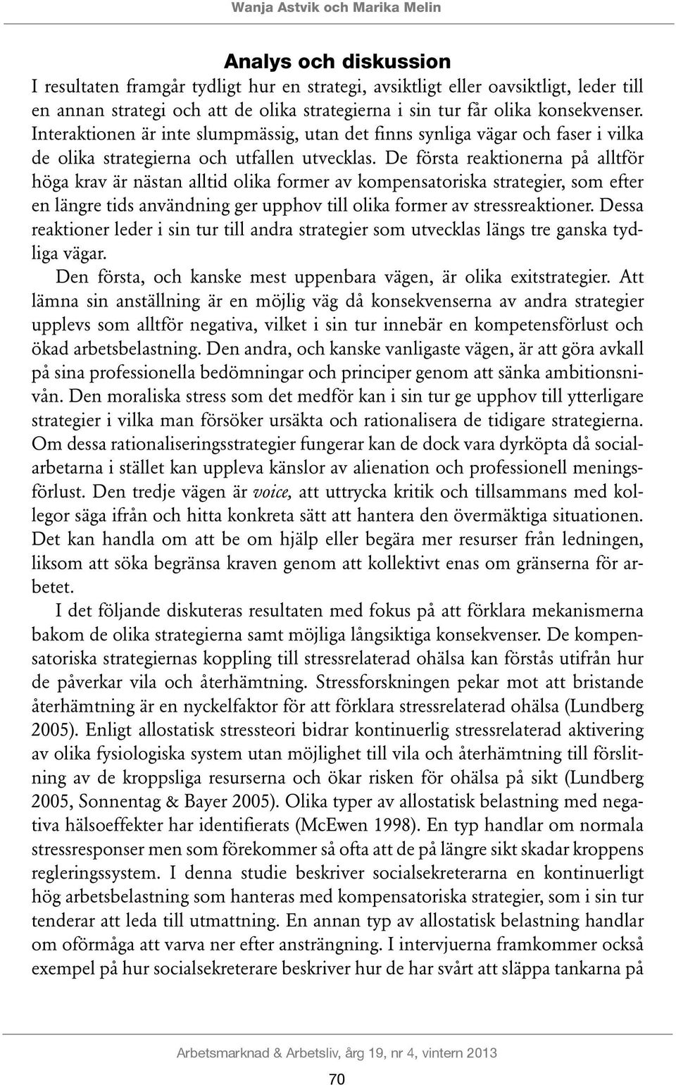 De första reaktionerna på alltför höga krav är nästan alltid olika former av kompensatoriska strategier, som efter en längre tids användning ger upphov till olika former av stressreaktioner.